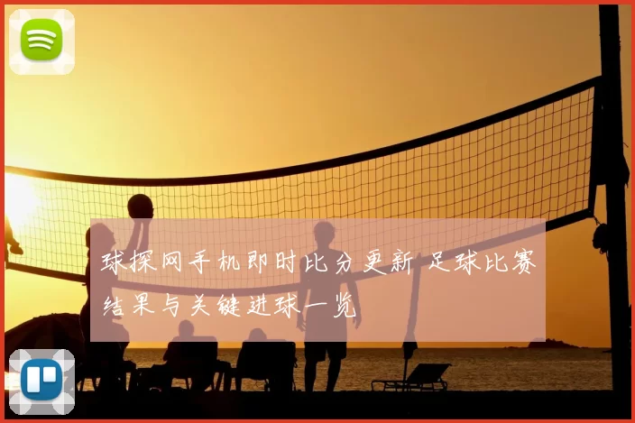 球探网手机即时比分更新 足球比赛结果与关键进球一览