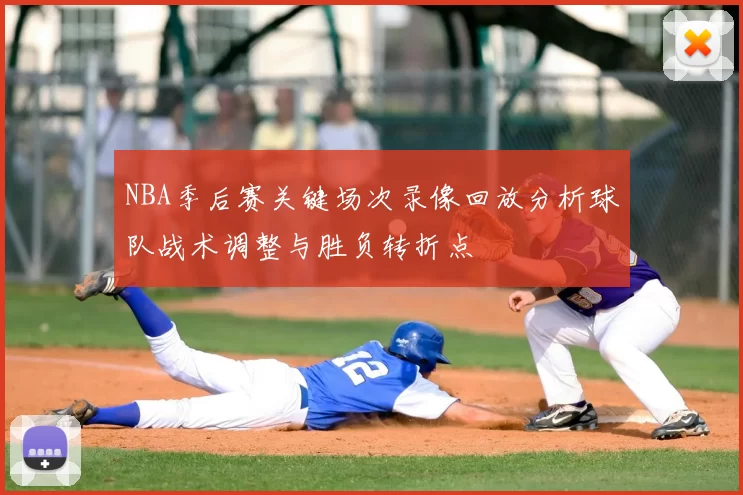 NBA季后赛关键场次录像回放分析球队战术调整与胜负转折点