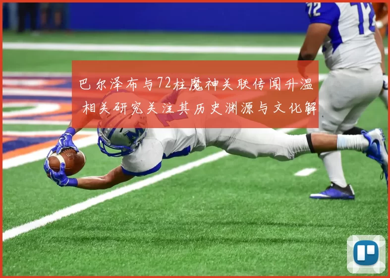巴尔泽布与72柱魔神关联传闻升温 相关研究关注其历史渊源与文化解读