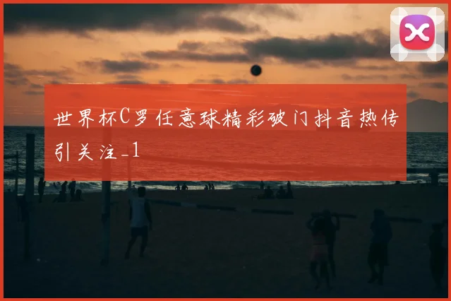 世界杯C罗任意球精彩破门抖音热传引关注_1