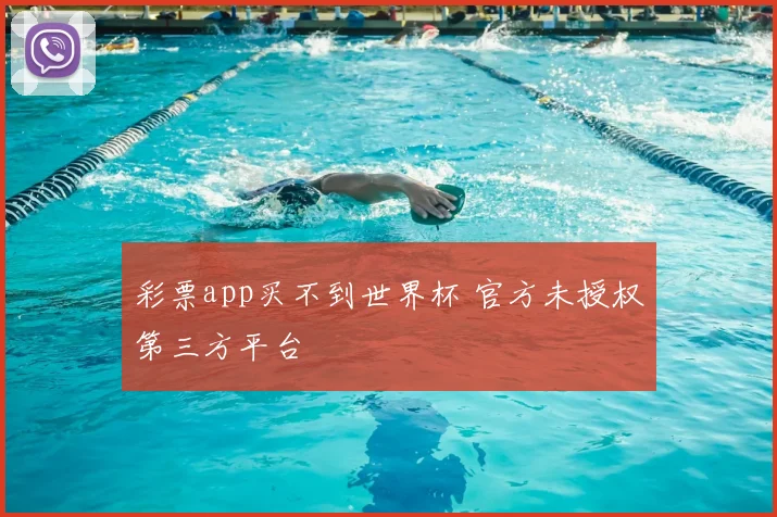 彩票app买不到世界杯 官方未授权第三方平台