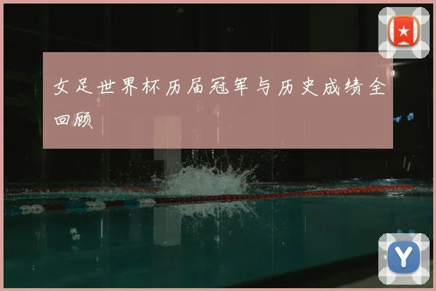 女足世界杯历届冠军与历史成绩全回顾