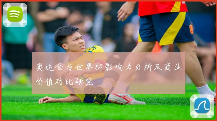 奥运会与世界杯影响力分析及商业价值对比研究