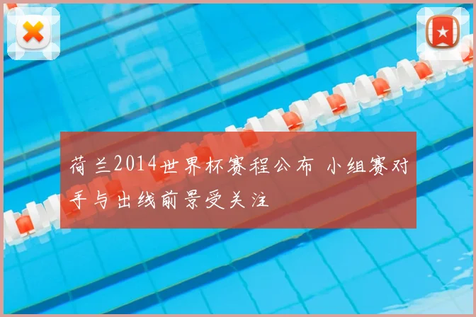 荷兰2014世界杯赛程公布 小组赛对手与出线前景受关注